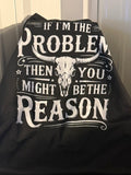 MEN'S "IF I'M THE PROBLEM THEN YOU MIGHT BE THE REASON" T SHIRT - MEDIUM