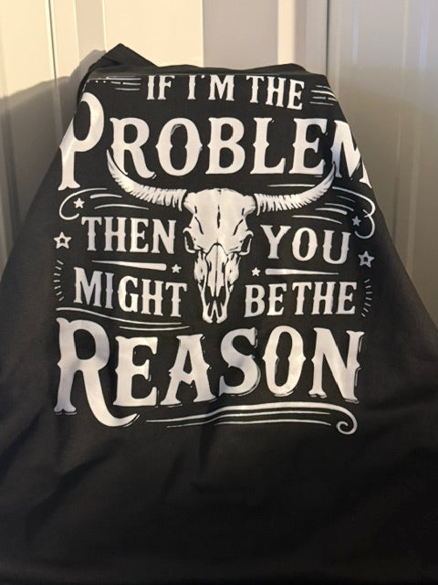 MEN'S "IF I'M THE PROBLEM THEN YOU MIGHT BE THE REASON" T SHIRT - XL