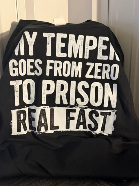MENS "MY TEMPER GOES FROM ZERO TO PRISON REAL FAST" T SHIRT- LARGE